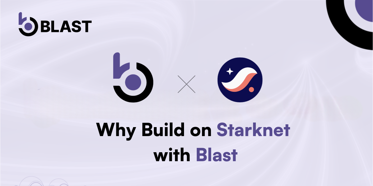 Why Build on Starknet with Blast: Extended Support Overview Why Build on Starknet with Blast: Extended Support Overview