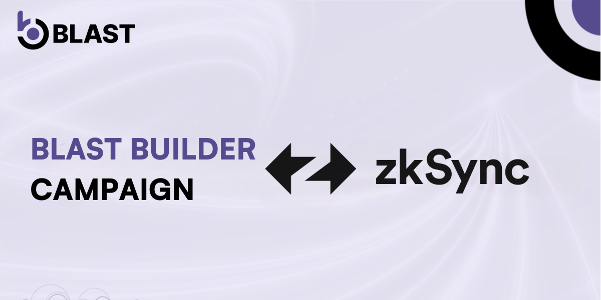 Blast Launches the zkSync Builder Campaign Blast Launches the zkSync Builder Campaign